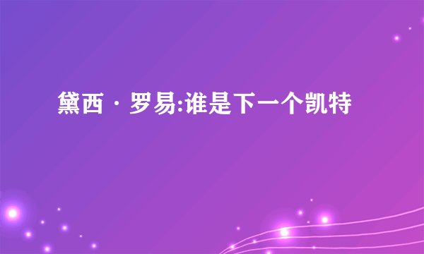 黛西·罗易:谁是下一个凯特
