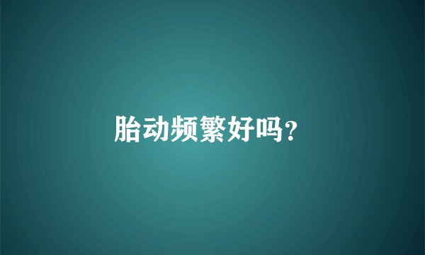 胎动频繁好吗？