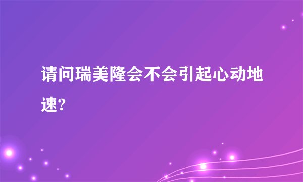 请问瑞美隆会不会引起心动地速?