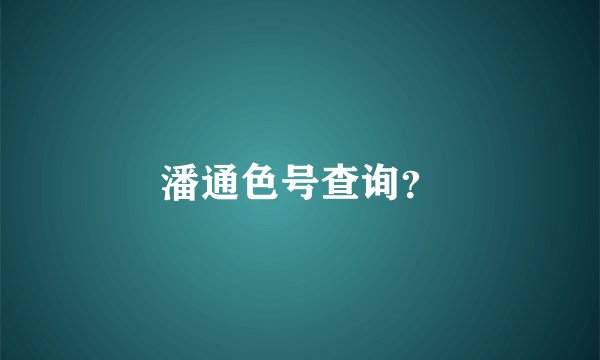 潘通色号查询？