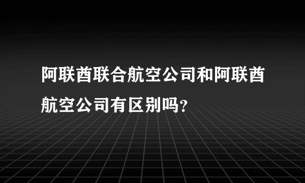 阿联酋联合航空公司和阿联酋航空公司有区别吗?