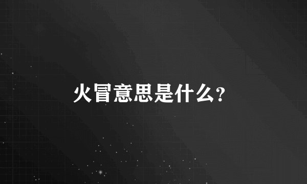 火冒意思是什么？