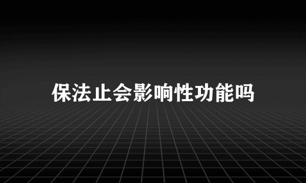 保法止会影响性功能吗