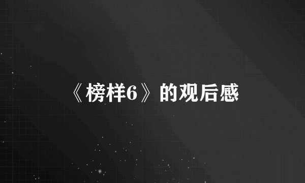 《榜样6》的观后感