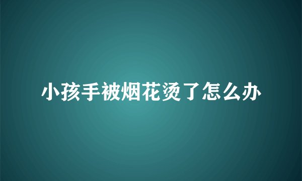 小孩手被烟花烫了怎么办