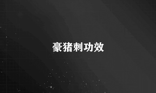 豪猪刺功效