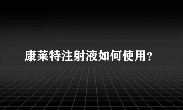 康莱特注射液如何使用？