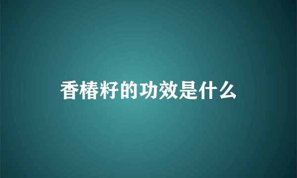 香椿籽的功效是什么