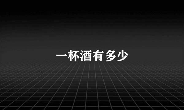 一杯酒有多少