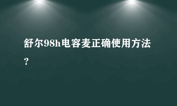 舒尔98h电容麦正确使用方法?