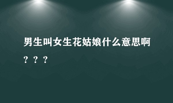 男生叫女生花姑娘什么意思啊？？？