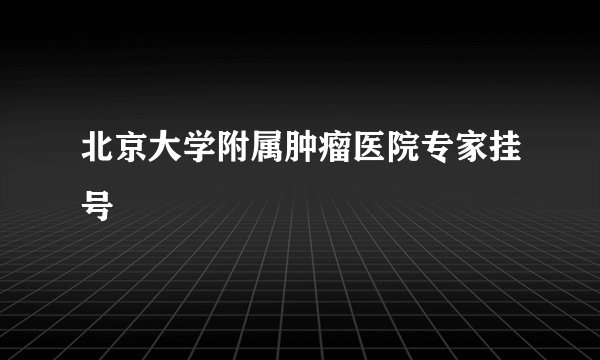 北京大学附属肿瘤医院专家挂号