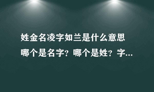 姓金名凌字如兰是什么意思 哪个是名字?哪个是姓?字如兰又是什么?