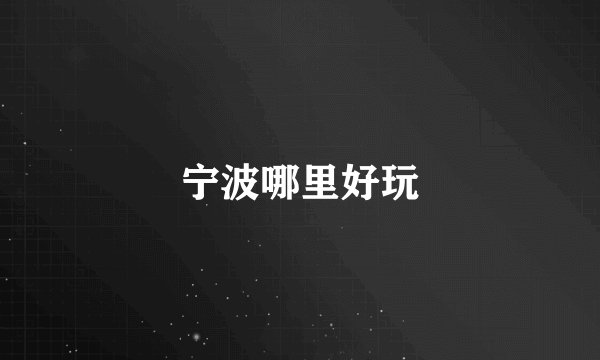 宁波哪里好玩