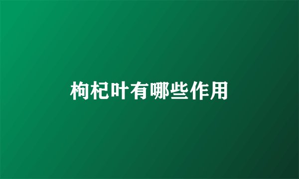枸杞叶有哪些作用