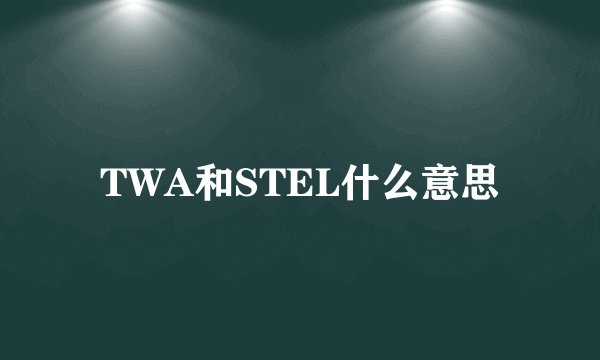 TWA和STEL什么意思