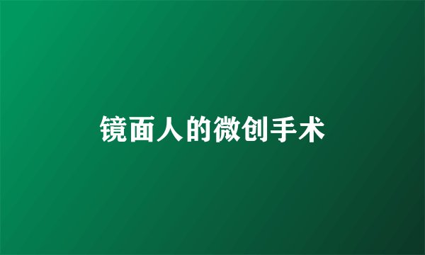 镜面人的微创手术