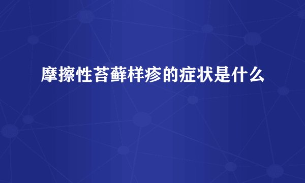 摩擦性苔藓样疹的症状是什么