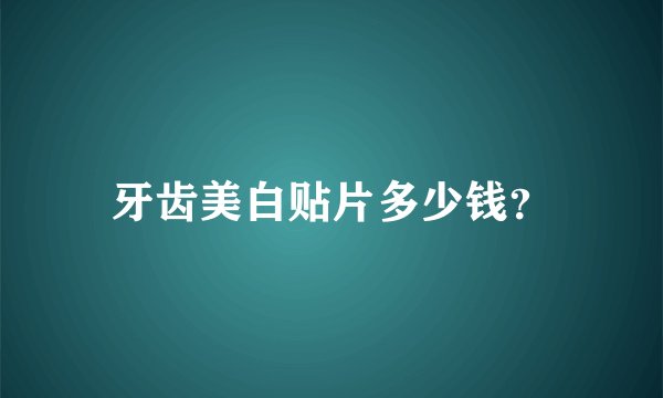 牙齿美白贴片多少钱？