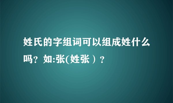 姓氏的字组词可以组成姓什么吗？如:张(姓张）？