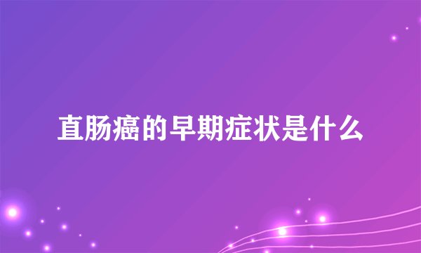 直肠癌的早期症状是什么