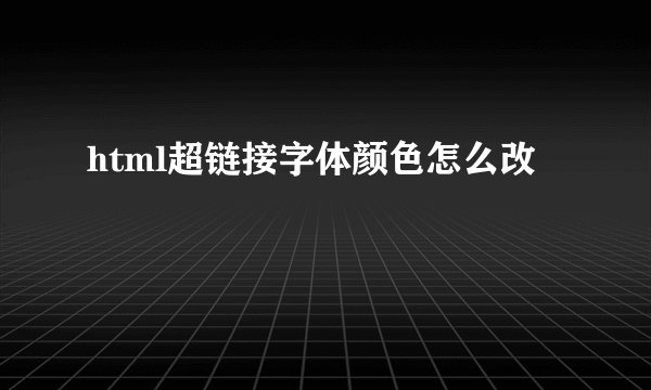 html超链接字体颜色怎么改