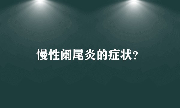 慢性阑尾炎的症状？
