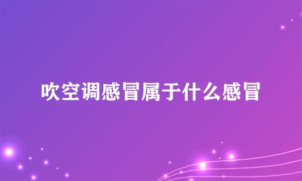 吹空调感冒属于什么感冒