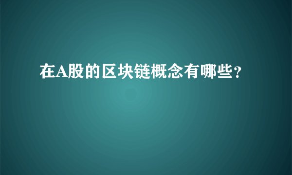 在A股的区块链概念有哪些?