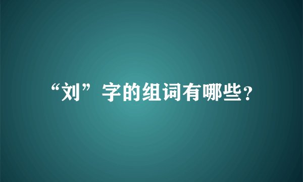 “刘”字的组词有哪些？