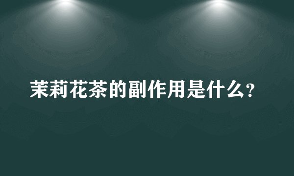 茉莉花茶的副作用是什么？