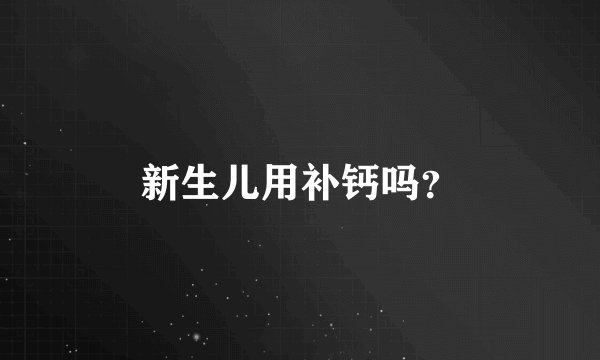 新生儿用补钙吗？