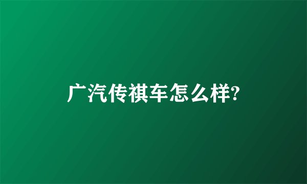 广汽传祺车怎么样?