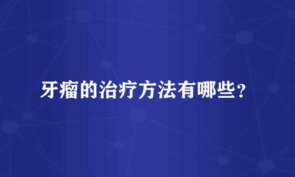 牙瘤的治疗方法有哪些？