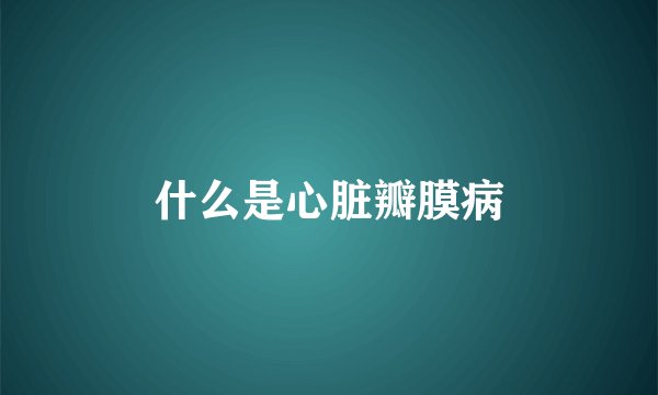 什么是心脏瓣膜病