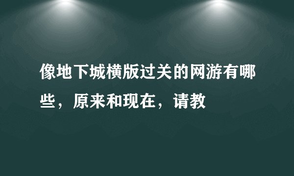 像地下城横版过关的网游有哪些，原来和现在，请教