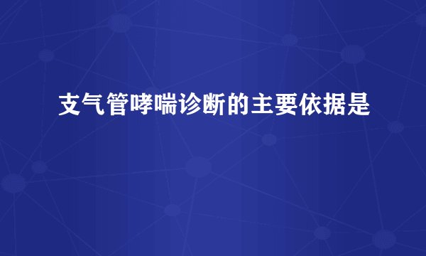 支气管哮喘诊断的主要依据是
