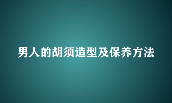 男人的胡须造型及保养方法