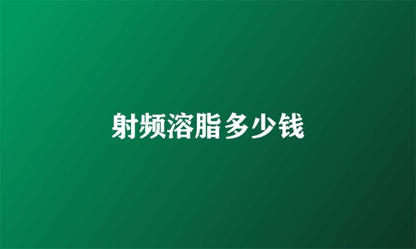 射频溶脂多少钱