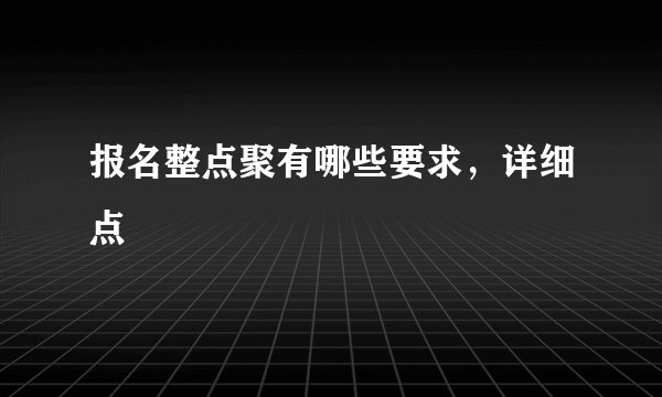 报名整点聚有哪些要求，详细点
