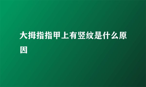 大拇指指甲上有竖纹是什么原因