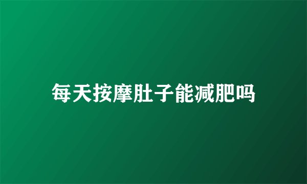 每天按摩肚子能减肥吗
