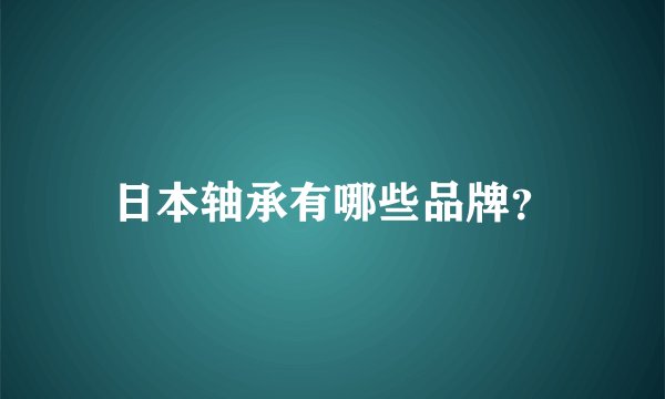日本轴承有哪些品牌？