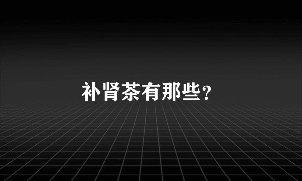 补肾茶有那些？