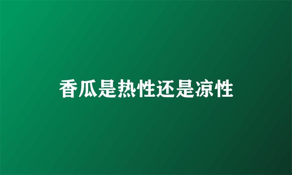 香瓜是热性还是凉性