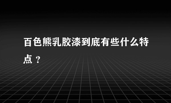 百色熊乳胶漆到底有些什么特点 ？