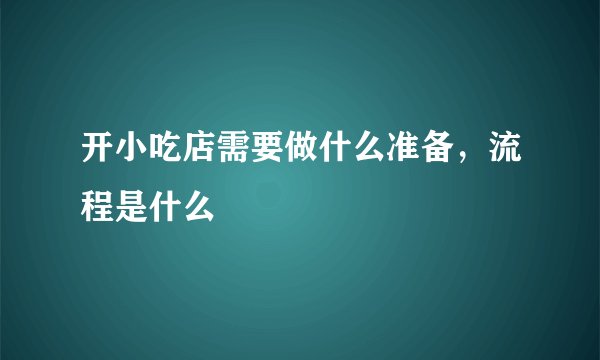 开小吃店需要做什么准备，流程是什么