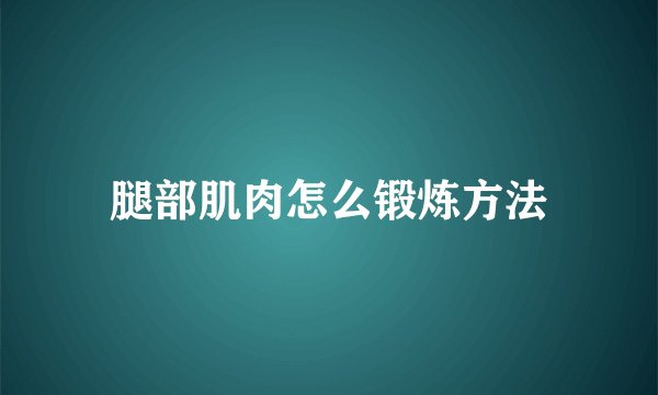 腿部肌肉怎么锻炼方法