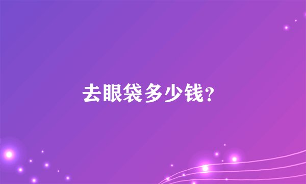 去眼袋多少钱?
