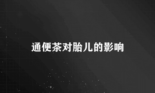 通便茶对胎儿的影响